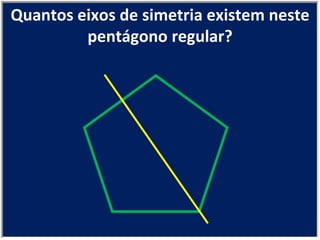 Quantos eixos de simetria existem neste pentágono regular? 