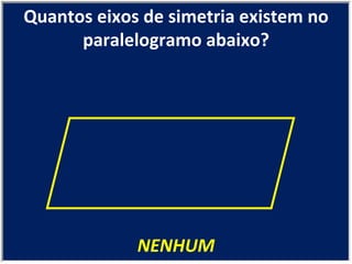 NENHUM Quantos eixos de simetria existem no paralelogramo abaixo? 