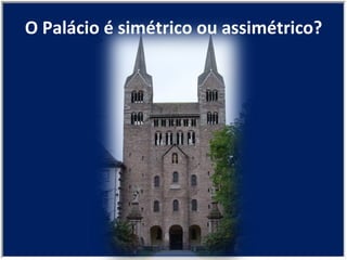 O Palácio é simétrico ou assimétrico? 