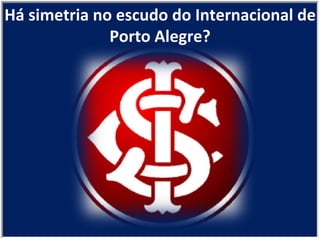 Há simetria no escudo do Internacional de Porto Alegre? 