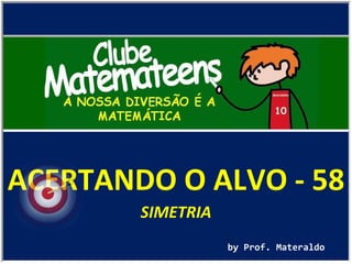 ACERTANDO O ALVO - 58 by Prof. Materaldo SIMETRIA 