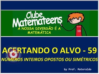 ACERTANDO O ALVO - 59 by Prof. Materaldo NÚMEROS INTEIROS OPOSTOS OU SIMÉTRICOS 