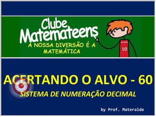 ACERTANDO O ALVO - 60 by Prof. Materaldo SISTEMA DE NUMERAÇÃO DECIMAL 