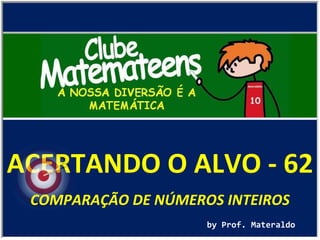 ACERTANDO O ALVO - 62 by Prof. Materaldo COMPARAÇÃO DE NÚMEROS INTEIROS 