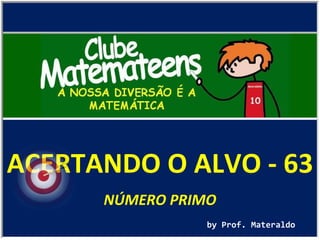 ACERTANDO O ALVO - 63 by Prof. Materaldo NÚMERO PRIMO 