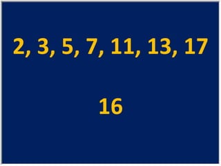 2, 3, 5, 7, 11, 13, 17 16 