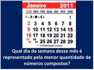 Qual dia da semana desse mês é representado pela menor quantidade de números compostos? 