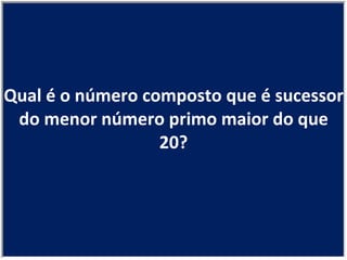 Qual é o número composto que é sucessor do menor número primo maior do que 20? 