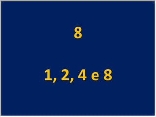 8 1, 2, 4 e 8 
