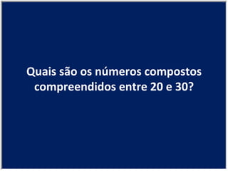 Quais são os números compostos compreendidos entre 20 e 30? 