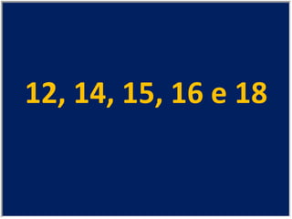 12, 14, 15, 16 e 18 