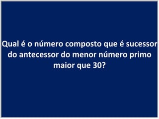 Qual é o número composto que é sucessor do antecessor do menor número primo maior que 30? 