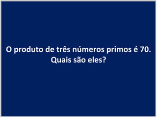 O produto de três números primos é 70. Quais são eles? 