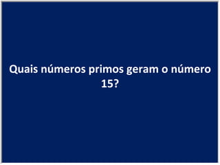 Quais números primos geram o número 15? 