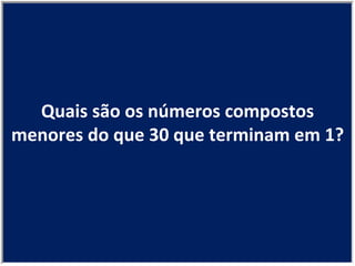 Quais são os números compostos menores do que 30 que terminam em 1? 