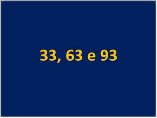 33, 63 e 93 