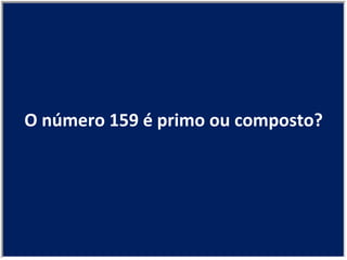 O número 159 é primo ou composto? 