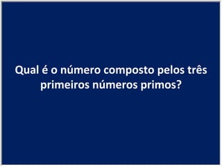 Qual é o número composto pelos três primeiros números primos? 