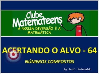ACERTANDO O ALVO - 64 by Prof. Materaldo NÚMEROS COMPOSTOS 