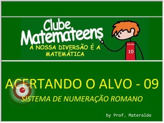 ACERTANDO O ALVO - 09 by Prof. Materaldo SISTEMA DE NUMERAÇÃO ROMANO 
