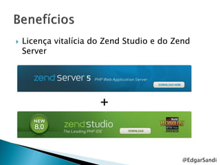    Licença vitalícia do Zend Studio e do Zend
    Server




                       +


                                            @EdgarSandi
 