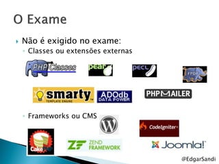    Não é exigido no exame:
    ◦ Classes ou extensões externas




    ◦ Frameworks ou CMS




                                      @EdgarSandi
 