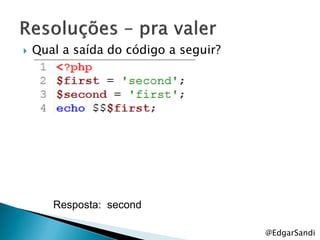    Qual a saída do código a seguir?




       Resposta: second

                                       @EdgarSandi
 