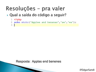    Qual a saída do código a seguir?




       Resposta: Applas end benenes

                                       @EdgarSandi
 