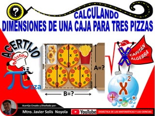 Mtro. Javier Solis Noyola DIDÁCTICA DE LAS MATEMÁTICAS Y LAS CIENCIAS
Acertijo Creado y Diseñado por:
X
X
X
zza
B=?
A=?
 