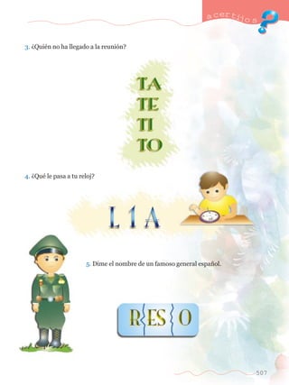 a certijo s 
507 
3. ÀQuiŽn no ha llegado a la reuni—n? 
4. ÀQuŽ le pasa a tu reloj? 
					 5. Dime el nombre de un famoso general espa–ol. 
 