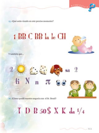 a certijo s 
511 
15. ÀQuŽ est‡s viendo en este preciso momento? 
Y tambiŽn que... 
16. ÀC—mo qued— nuestro negocio con el Sr. Bond? 
 