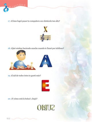 acertijo s 
17. ÀC—mo logr— pasar tu compa–ero ese obst‡culo tan alto? 
18. ÀQuŽ estabas haciendo anoche cuando te llamŽ por telŽfono? 
19. ÀCu‡l de todos Žstos te gust— m‡s? 
20. ÀY c—mo est‡ la bolsa?, Àbaj—? 
512 
 