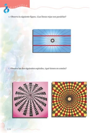 acertijo s 
e. Observa la siguiente figura. ÀLas l’neas rojas son paralelas? 
f. Observa las dos siguientes espirales, ÀquŽ tienen en comœn? 
536 
 