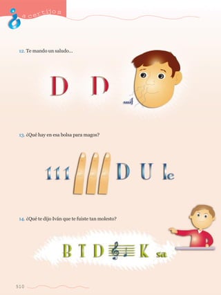 acertijo s 
12. Te mando un saludo... 
13. ÀQuŽ hay en esa bolsa para magos? 
14. ÀQuŽ te dijo Iv‡n que te fuiste tan molesto? 
510 
 