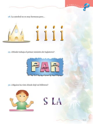 28. La catedral no es muy hermosa pero... 
29. ÀD—nde trabaja el primer ministro de Inglaterra? 
30. ÀAlguien ha visto d—nde dejŽ mi billetera? 
a certijo s 
515 
 