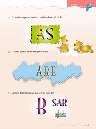 34. Pobres de tus perros, no han comido nada en todo el d’a... 
35. ÀCu‡nto tiempo tienes trabajando aqu’? 
36. ÀAlguno de los tres reyes magos tra’a camello? 
a certijo s 
517 
 