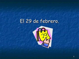 El 29 de febrero. 