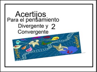Acertijos
Para el pensamiento
Divergente y
Convergente
2
 