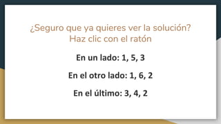 ¿Seguro que ya quieres ver la solución?
Haz clic con el ratón
En un lado: 1, 5, 3
En el otro lado: 1, 6, 2
En el último: 3, 4, 2
 