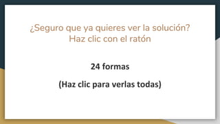 ¿Seguro que ya quieres ver la solución?
Haz clic con el ratón
24 formas
(Haz clic para verlas todas)
 
