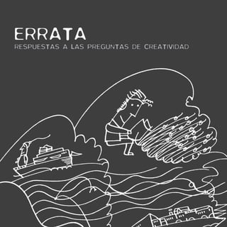Principios y técnicas para encaminar el pensamiento creativo 21 
ERRATA 
RESPUESTAS A LAS PREGUNTAS DE CREATIVIDAD 
 