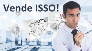 Vende ISSO!
 