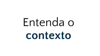Entenda o
contexto
 