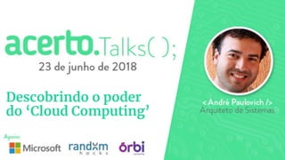 Descobrindo o poder
do ‘Cloud Computing’
 