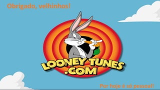 Por hoje é só pessoal!
Obrigado, velhinhos!
 