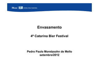 Envasamento
4º Catarina Bier Festival
Pedro Paulo Moretzsohn de Mello
setembro/2012
 
