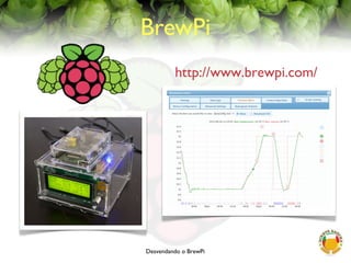 Desvendando o BrewPi
BrewPi
http://www.brewpi.com/
 