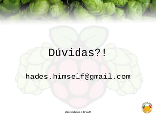 Desvendando o BrewPi
Dúvidas?!
hades.himself@gmail.com
 
