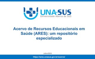 https://ares.unasus.gov.br/acervo/
Acervo de Recursos Educacionais em
Saúde (ARES): um repositório
especializado
Julho/2018
https://ares.unasus.gov.br/acervo/
 