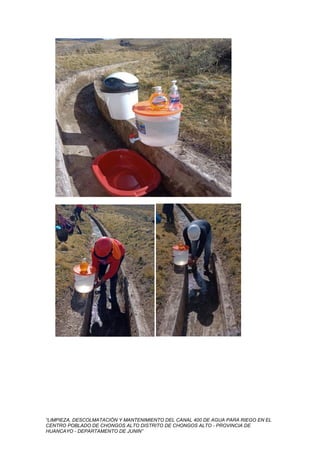 “LIMPIEZA, DESCOLMATACIÓN Y MANTENIMIENTO DEL CANAL 400 DE AGUA PARA RIEGO EN EL
CENTRO POBLADO DE CHONGOS ALTO DISTRITO DE CHONGOS ALTO - PROVINCIA DE
HUANCAYO - DEPARTAMENTO DE JUNIN”
 
